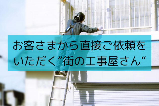 お客様から直接ご依頼をいただく街の工事屋さん
